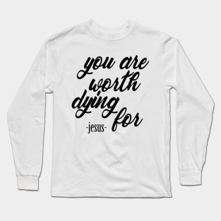 You are worth dying for Long Sleeve T-Shirt